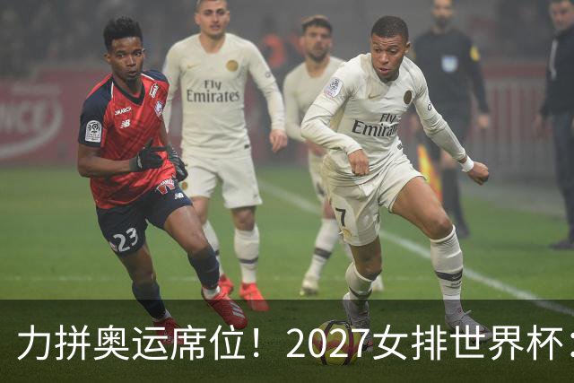 力拼奥运席位！2027女排世界杯：中国与荷兰瑞士瑞典同组