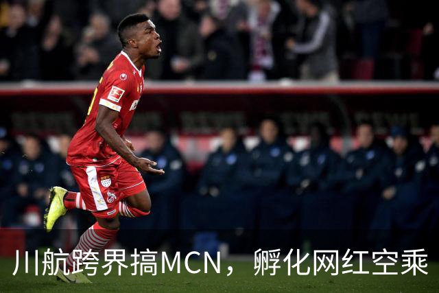 川航跨界搞MCN，孵化网红空乘