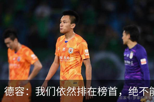 德容：我们依然排在榜首，绝不能失去信心
