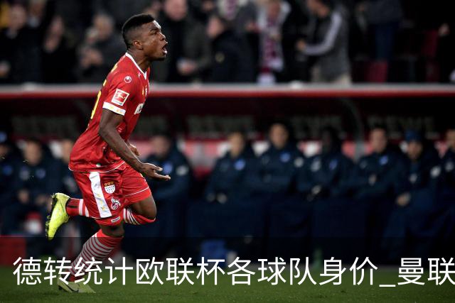 德转统计欧联杯各球队身价 曼联8.57亿欧高居榜首