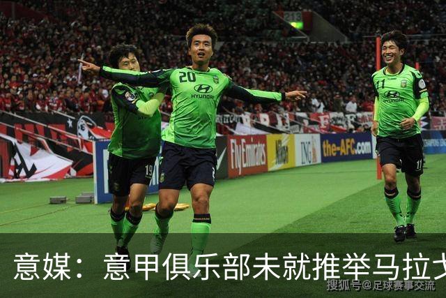 意媒：意甲俱乐部未就推举马拉戈、加利亚尼达成一致