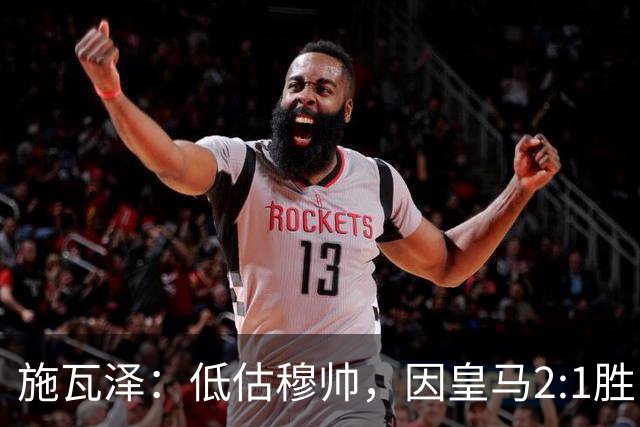 施瓦泽：低估穆帅，因皇马2:1胜巴萨