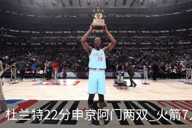 杜兰特22分申京阿门两双 火箭7人上双力擒老鹰3连胜