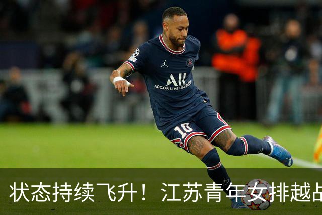 状态持续飞升！江苏青年女排越战越勇，爆冷3:1掀翻夺冠大热上海