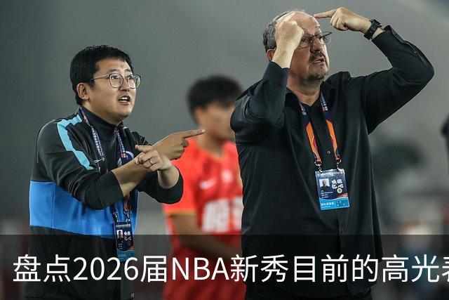 盘点2026届NBA新秀目前的高光表现 强度名副其实？
