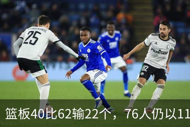 篮板40比62输22个，76人仍以11分优势拿下三连胜