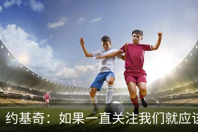 约基奇：如果一直关注我们就应该知道 我们从来不会轻言放弃