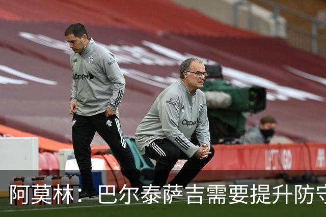 阿莫林：巴尔泰萨吉需要提升防守，一对一时他要更有侵略性