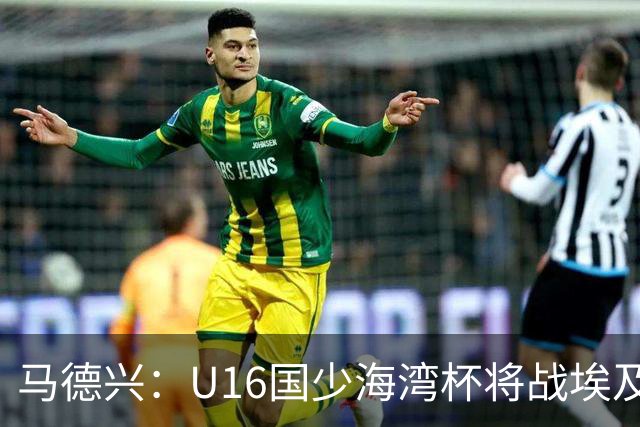 马德兴：U16国少海湾杯将战埃及U17，对备战U17亚洲杯价值大