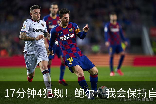 17分钟4犯规！鲍尔：我会保持自己的节奏