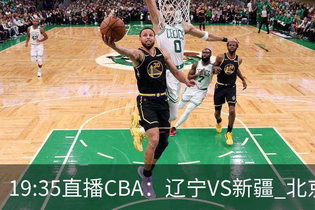 19:35直播CBA：辽宁VS新疆 北京VS广州等7场