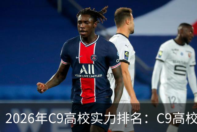 2026年C9高校实力排名：C9高校的C是什么意思？